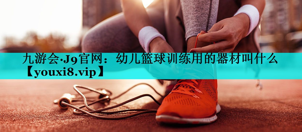 幼儿篮球训练用的器材叫什么