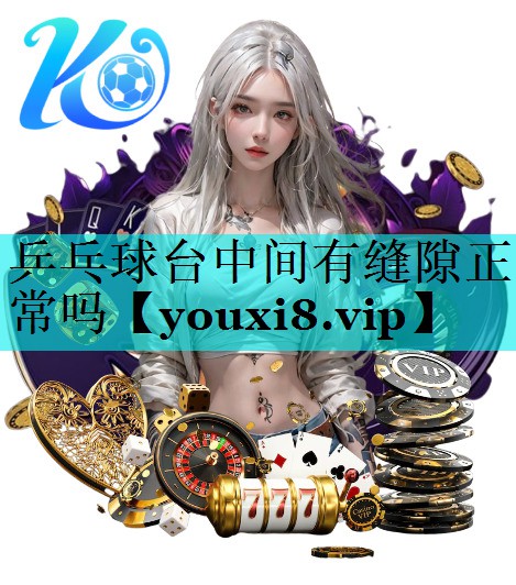 乒乓球台中间有缝隙正常吗